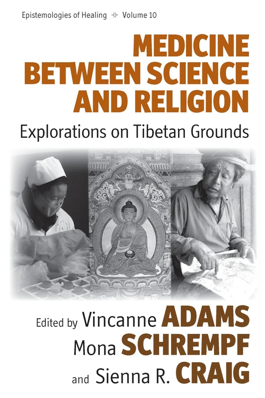 Medicine Between Science and Religion: Explorations on Tibetan Grounds: 10 (Epistemologies of Healing, 10)