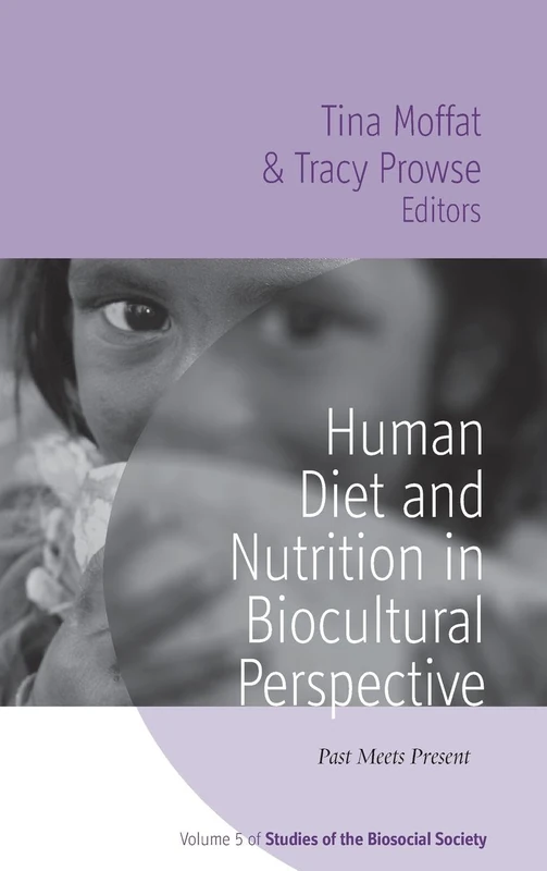Human Diet and Nutrition in Biocultural Perspective: Past Meets Present: 5 (Studies of the Biosocial Society)