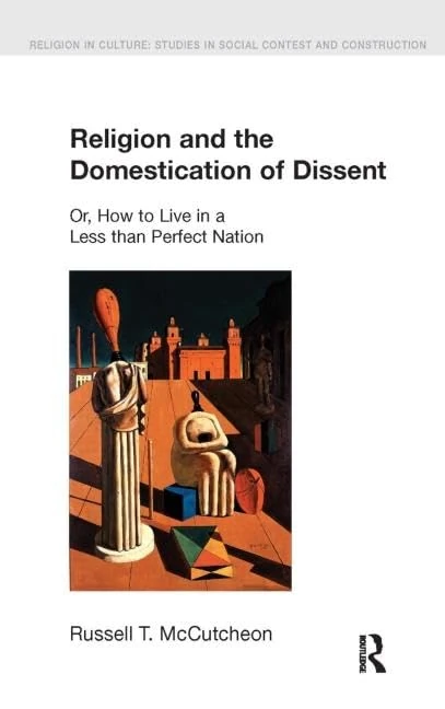 Religion and the Domestication of Dissent: Or, How to Live in a Less Than Perfect Nation (Religion in Culture)