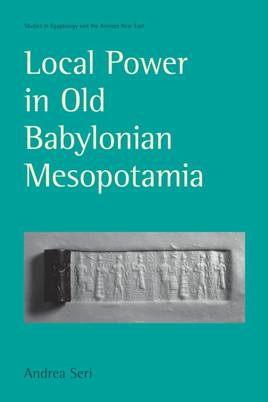 Local Power in Old Babylonian Mesopotamia (Studies in Egyptology & the Ancient Near East)