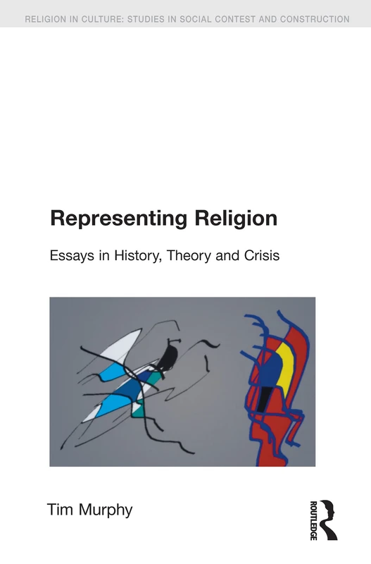 Routledge Representing Religion: History, Theory, Crisis Book