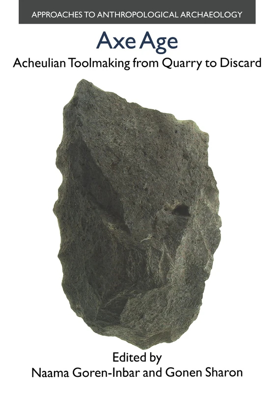 Axe Age: Acheulian Tool-making from Quarry to Discard (Approaches to Anthropological Archaeology)