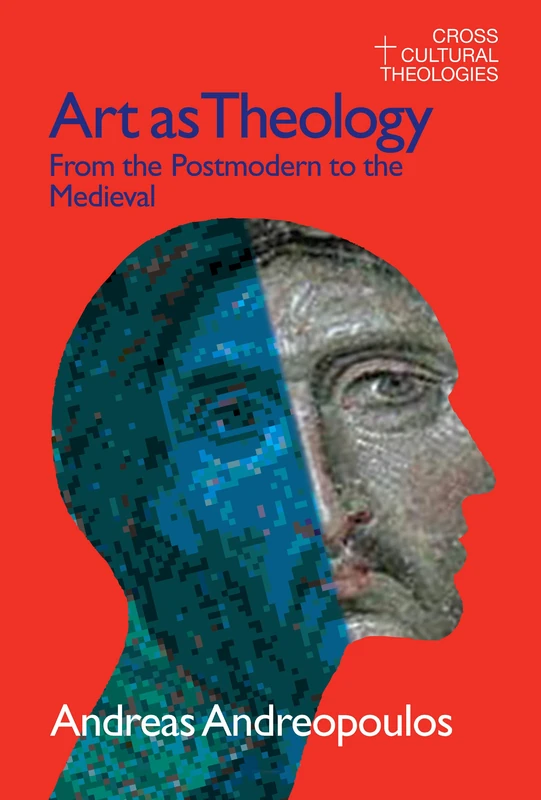 Art as Theology: From the Postmodern to the Medieval (Cross Cultural Theologies)