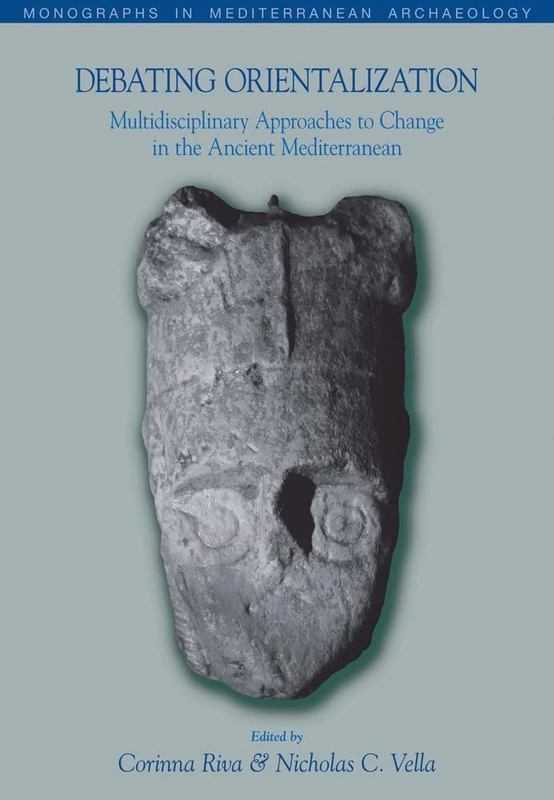 Debating Orientalization: Multidisciplinary Approaches to Processes of Change in the Ancient Mediterranean: 10 (Monographs in Mediterranean Archaeology S.)
