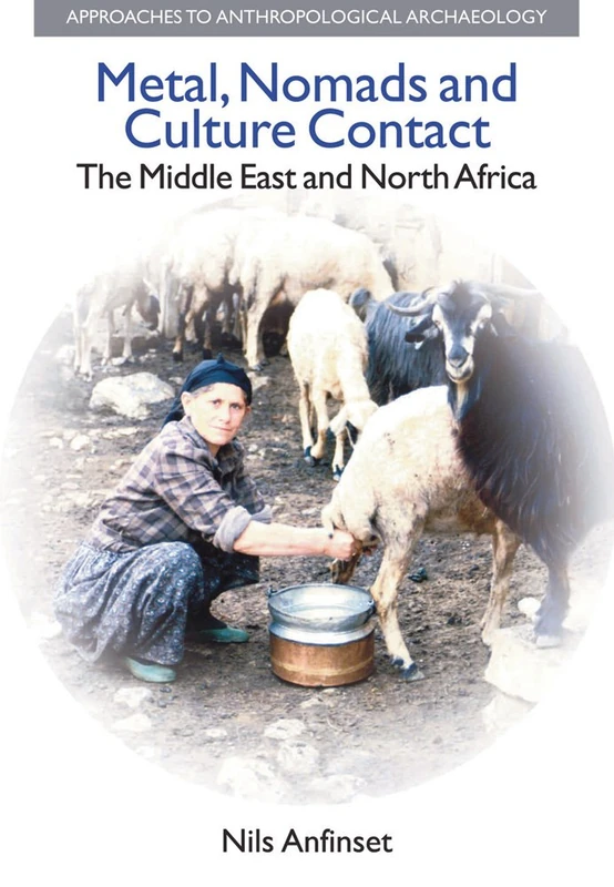 Metal, Nomads and Culture Contact: The Middle East and North Africa (Approaches to Anthropological Archaeology)