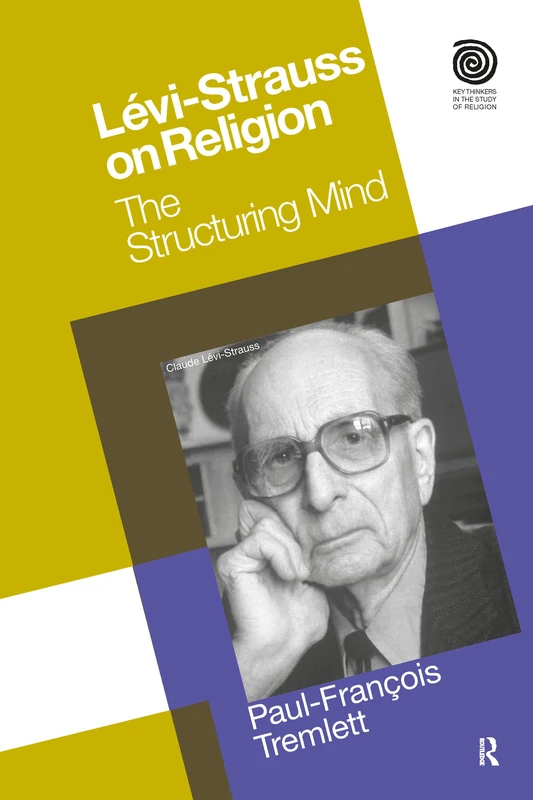 Levi-Strauss on Religion: The Structuring Mind (Key Thinkers in the Study of Religion)