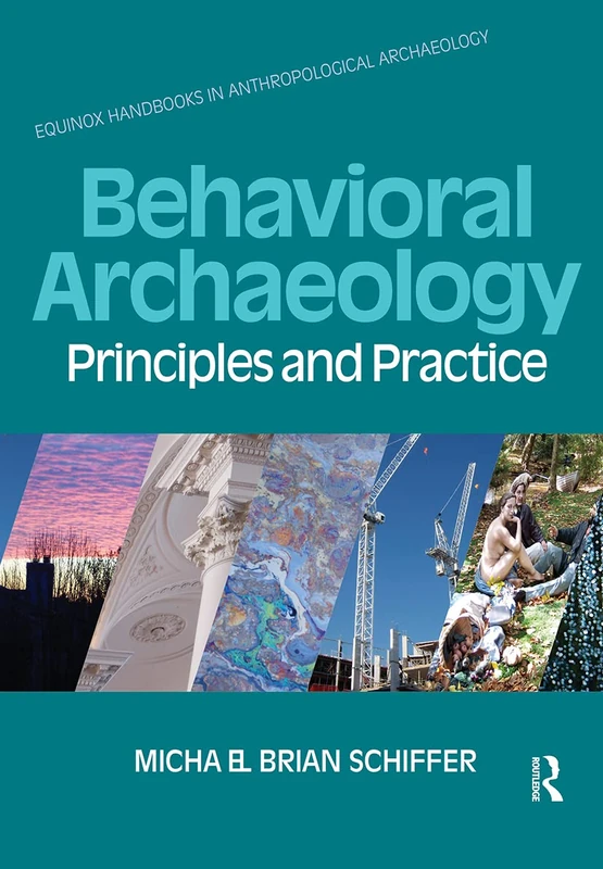 Behavioral Archaeology: Principles and Practice (Equinox Handbooks in Anthropological Archaeology)