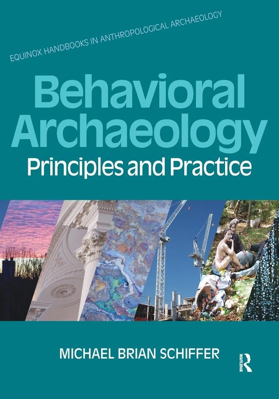 Behavioral Archaeology: Principles and Practice (Equinox Handbooks in Anthropological Archaeology)
