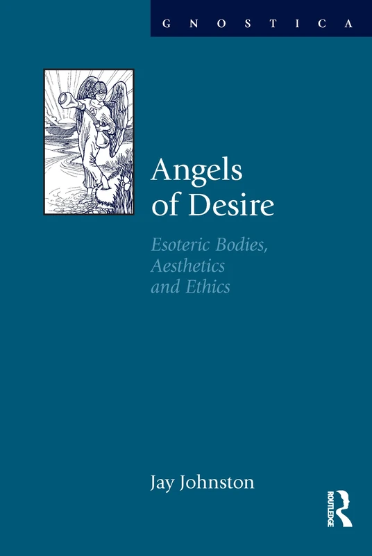 Angels of Desire: Esoteric Bodies, Aesthetics and Ethics (Gnostica)