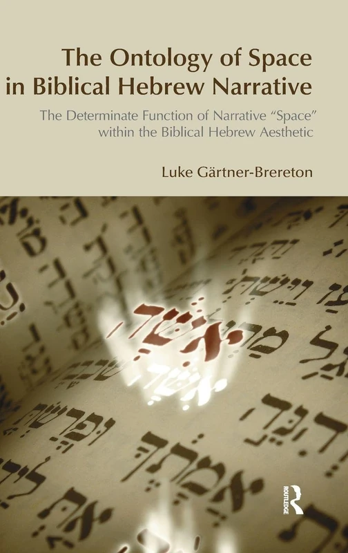 The Ontology of Space in Biblical Hebrew Narrative: The Determinate Function of Narrative Space within the Biblical Hebrew Aesthetic (Bibleworld)