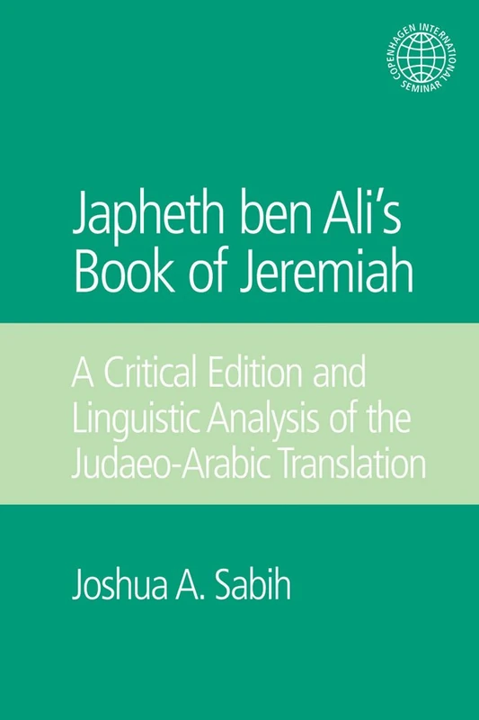 Japheth ben Ali's Book of Jeremiah: A Critical Edition and Linguistic Analysis of the Judaeo-Arabic Translation (Copenhagen International Seminar)