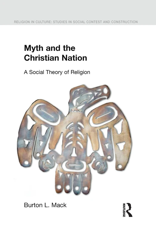 Myth and the Christian Nation: A Social Theory of Religion (Religion in Culture)