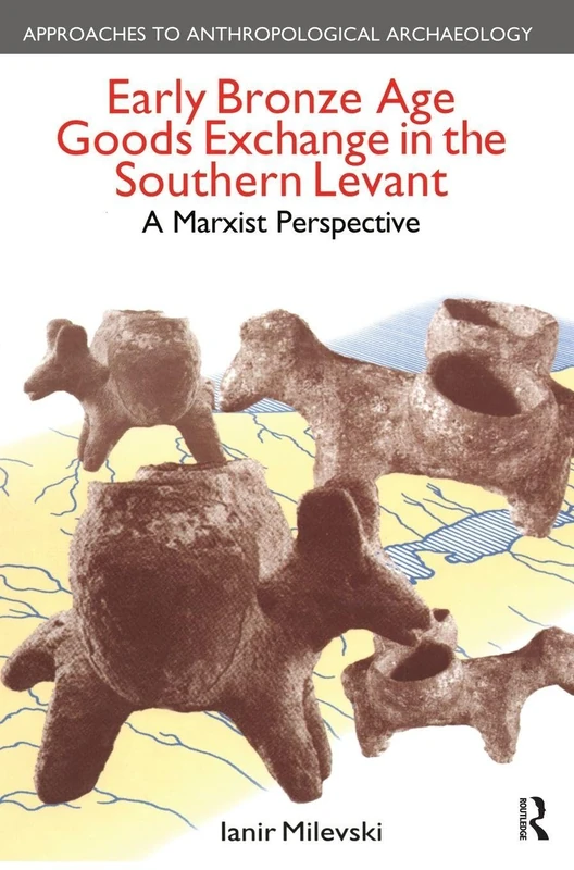 Early Bronze Age Goods Exchange in the Southern Levant: A Marxist Perspective (Approaches to Anthropological Archaeology)