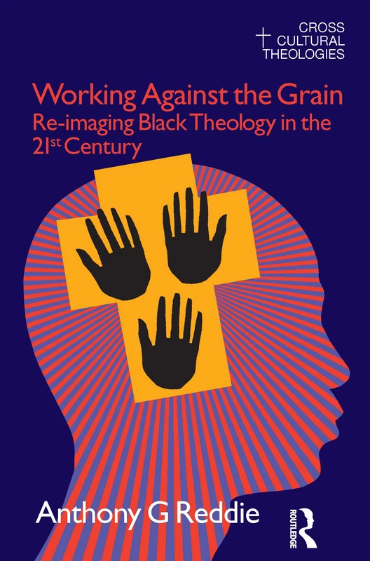 Working Against the Grain: Re-Imaging Black Theology in the 21st Century (Cross Cultural Theologies)