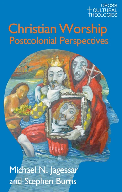 Christian Worship: Postcolonial Perspectives (Cross Cultural Theologies)
