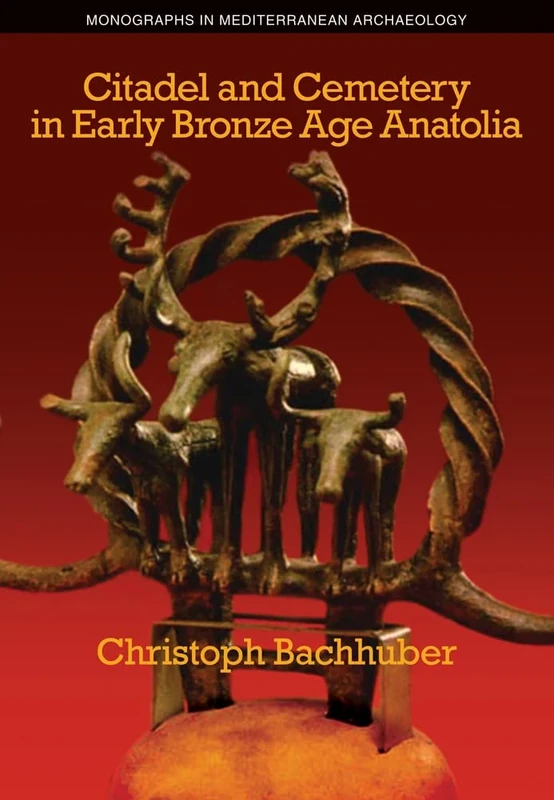 Citadel and Cemetery in Early Bronze Age Anatolia: 13 (Monographs in Mediterranean Archaeology)