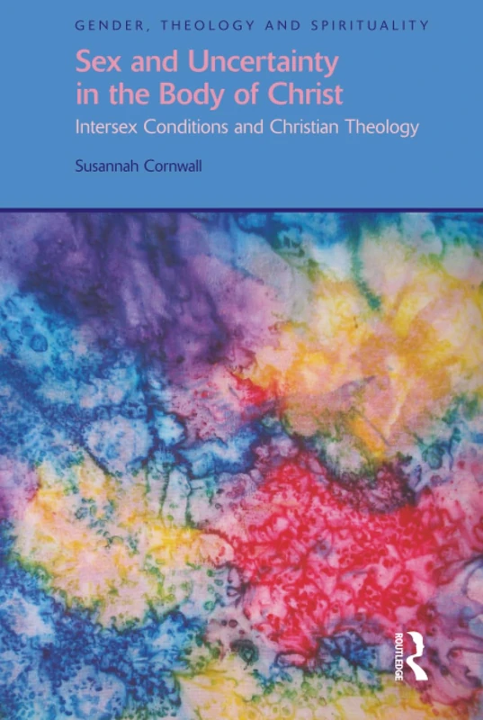 Sex and Uncertainty in the Body of Christ: Intersex Conditions and Christian Theology (Gender, Theology and Spirituality)