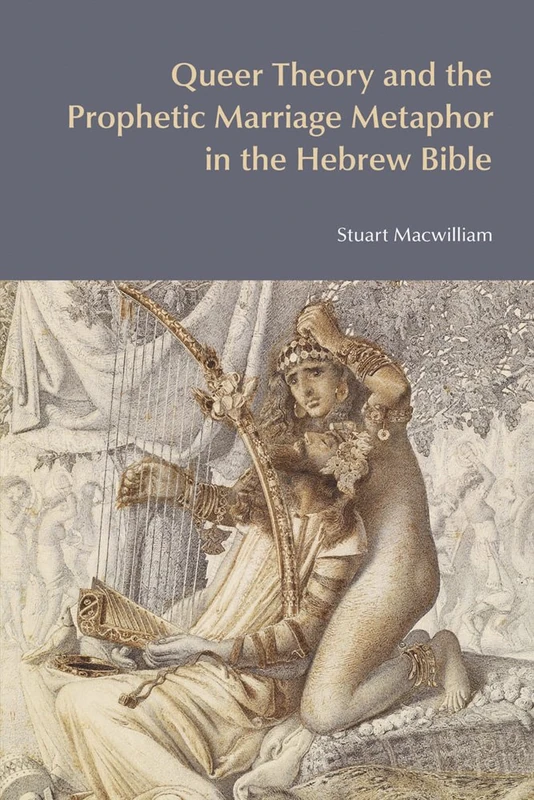 Queer Theory and the Prophetic Marriage Metaphor in the Hebrew Bible (BibleWorld)