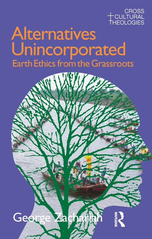 Alternatives Unincorporated: Earth Ethics from the Grassroots (Cross Cultural Theologies)