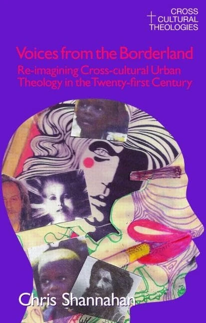 Voices from the Borderland: Re-Imagining Cross-Cultural Urban Theology in the Twenty-First Century (Cross Cultural Theologies)