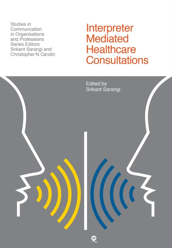 Interpreter-Mediated Healthcare Communication (Studies in Communication in Organisations and Professions)