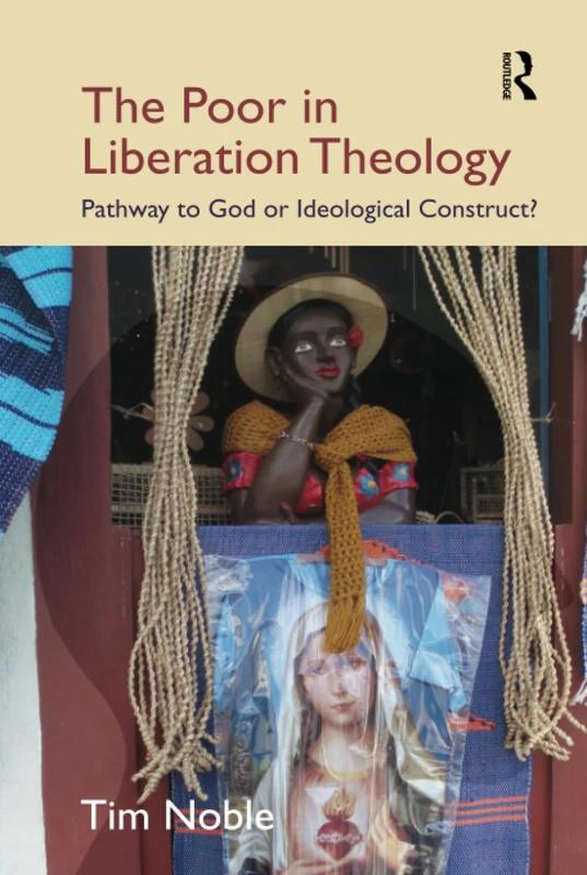 The Poor in Liberation Theology: Pathway to God or Ideological Construct? (Cross Cultural Theologies)