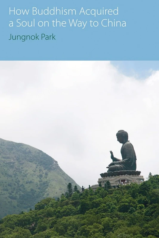 How Buddhism Acquired a Soul on the Way to China (Oxford Centre for Buddhist Studies Monographs)