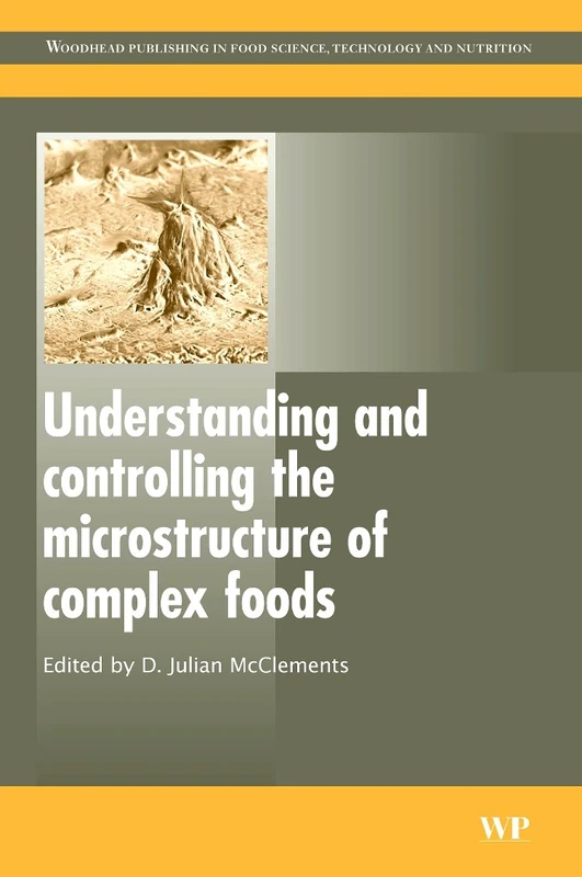 Understanding and controlling the microstructure of complex foods (Woodhead Publishing Series in Food Science, Technology and Nutrition)