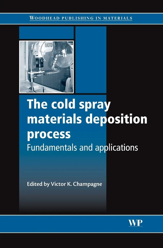 The Cold Spray Materials Deposition Process: Fundamentals and Applications (Woodhead Publishing Series in Metals and Surface Engineering)