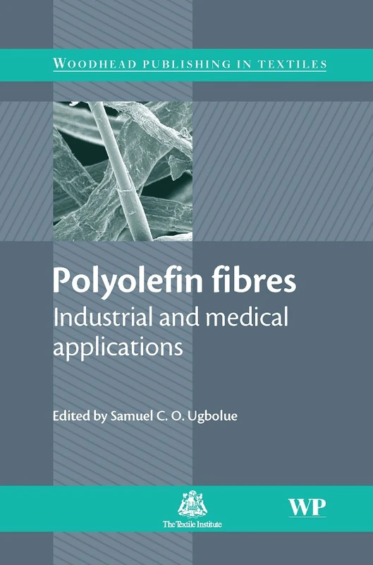 Polyolefin Fibres: Industrial and Medical Applications (Woodhead Publishing Series in Textiles) (The Textile Institute Book Series)