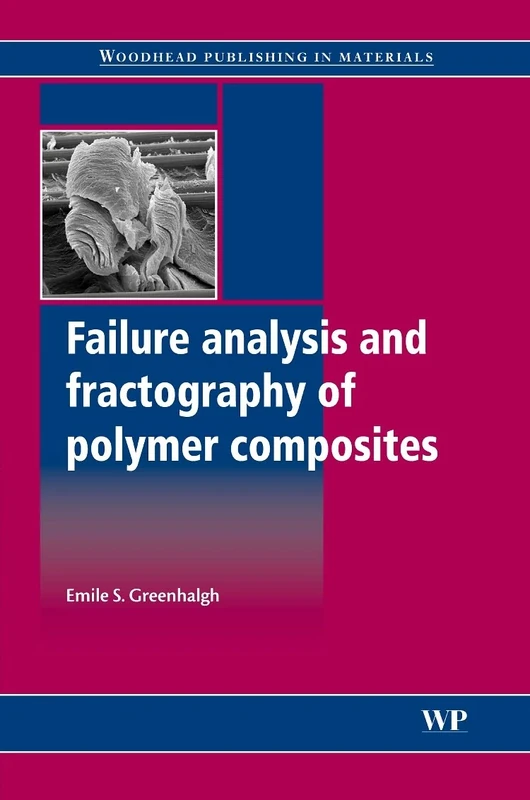 Failure Analysis and Fractography of Polymer Composites (Woodhead Publishing Series in Composites Science and Enginee) (Woodhead Publishing Series in Composites Science and Engineering)