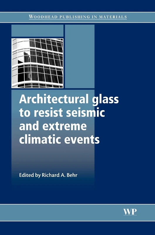 Architectural Glass to Resist Seismic and Extreme Climatic Events (Woodhead Publishing Series in Civil and Structural Engineering)