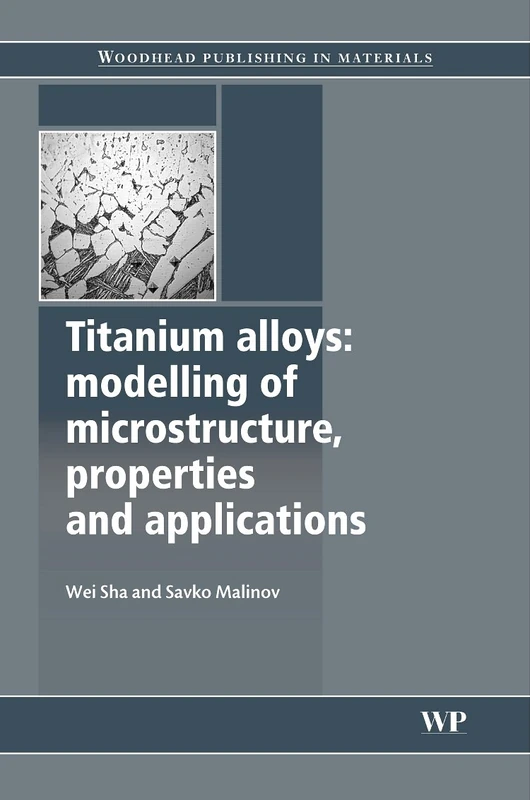 Titanium Alloys: Modelling of Microstructure, Properties and Applications (Woodhead Publishing Series in Metals and Surface Engineering)