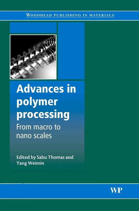 Advances in Polymer Processing: Macro- to Nano-Scales (Woodhead Publishing in Materials) (Woodhead Publishing Series in Biomaterials)