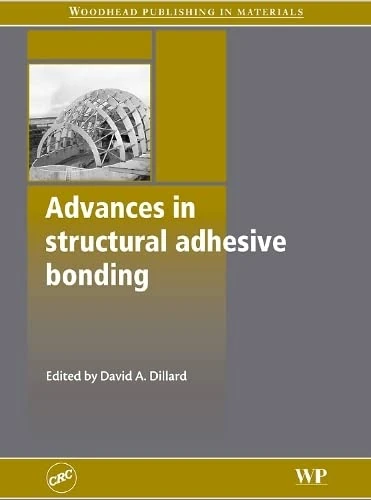 Advances in structural adhesive bonding (Series in Welding and Other Joining Technologies) (Woodhead Publishing Series in Welding and Other Joining Technologies)