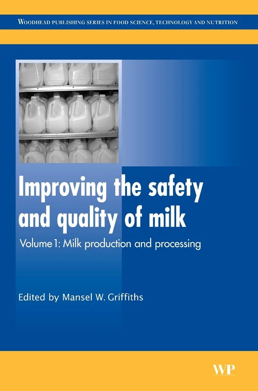 Improving the Safety and Quality of Milk: Milk Production and Processing: 1 (Woodhead Publishing Series in Food Science, Technology and Nutrition)