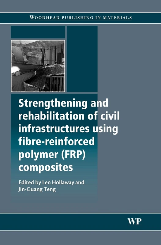 Strengthening and Rehabilitation of Civil Infrastructures Using Fibre-reinforced Polymer (FRP) Composites (Woodhead Publishing Series in Civil and Structural Engineering)