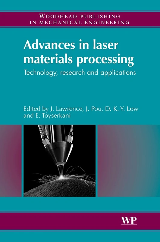 Advances in Laser Materials Processing Technology: Technology, Research and Application (Woodhead Publishing in Materials) (Woodhead Publishing Series in Welding and Other Joining Technologies)