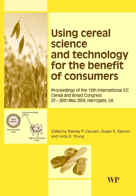 Using Cereal Science and Technology for the Benefit of Consumers (Woodhead Publishing Series in Food Science, Technology and Nutrition): Proceedings ... Congress, 24-26th May, 2004, Harrogate, UK