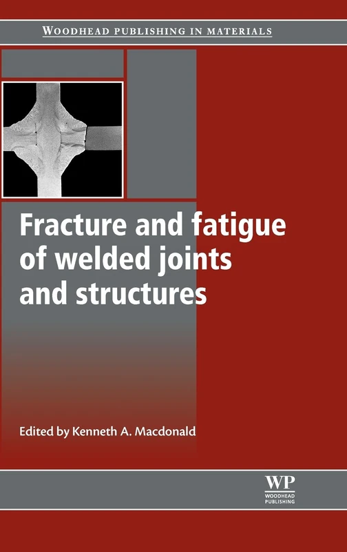 Fracture and Fatigue of Welded Joints and Structures (Woodhead Publishing in Materials) (Woodhead Publishing Series in Welding and Other Joining Technologies)