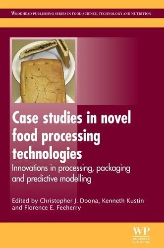 Case Studies in Novel Food Processing Technologies: Innovations in Processing, Packaging, and Predictive Modelling (Woodhead Publishing Series in Food Science, Technology and Nutrition)