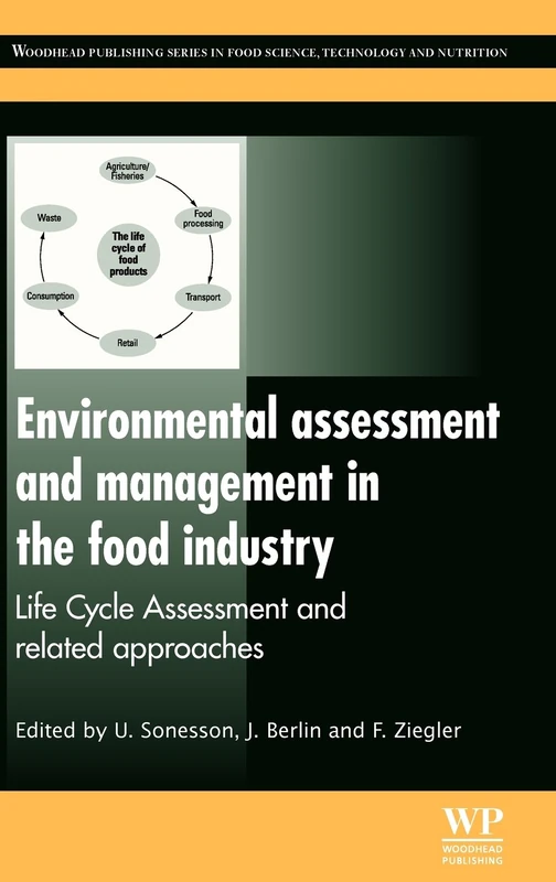 Environmental Assessment and Management in the Food Industry: Life Cycle Assessment and Related Approaches (Woodhead Publishing Series in Food Science, Technology and Nutrition)