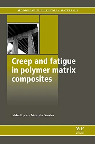 Creep and Fatigue in Polymer Matrix Composites (Woodhead Publishing in Materials) (Woodhead Publishing Series in Composites Science and Engineering)