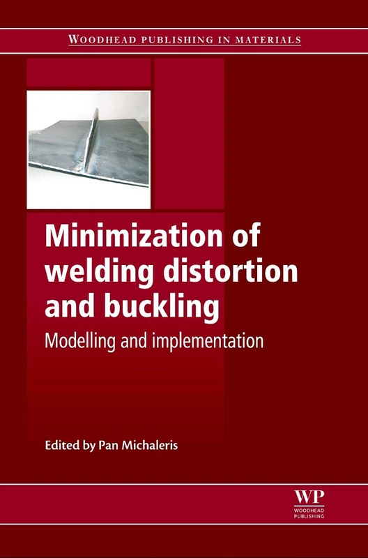 Minimization of Welding Distortion and Buckling: Modelling and Implementation (Woodhead Publishing in Materials) (Woodhead Publishing Series in Welding and Other Joining Technologies)