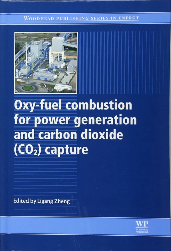 Oxy-Fuel Combustion for Power Generation and Carbon Dioxide (CO2) Capture (Woodhead Publishing Series in Energy)