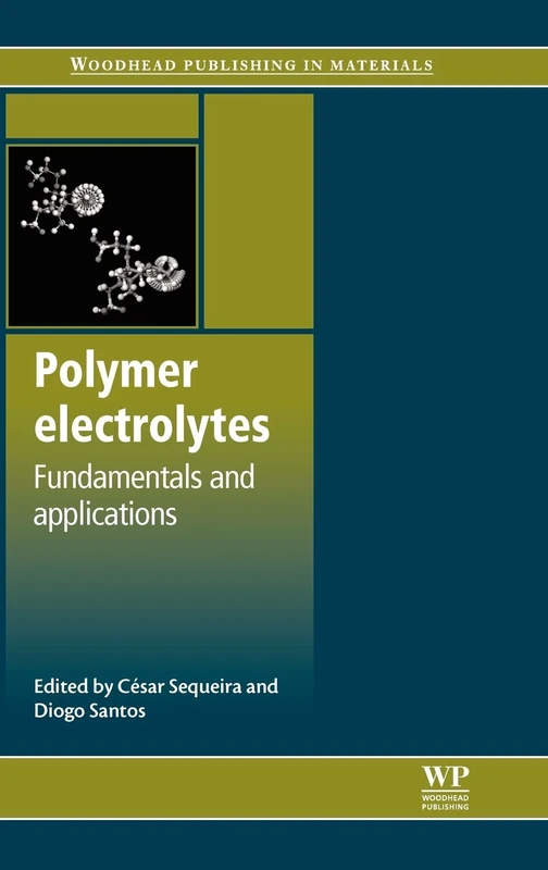 Polymer Electrolytes: Fundamentals and Applications (Woodhead Publishing Series in Electronic and Optical Materials) (Woodhead Publishing in Materials)