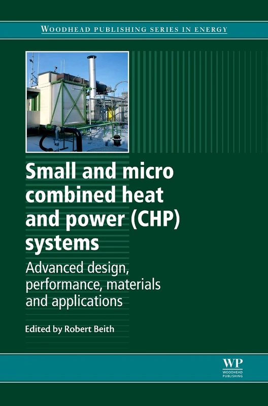 Small and Micro Combined Heat and Power (CHP) Systems: Advanced Design, Performance, Materials and Applications (Woodhead Publishing Series in Energy)