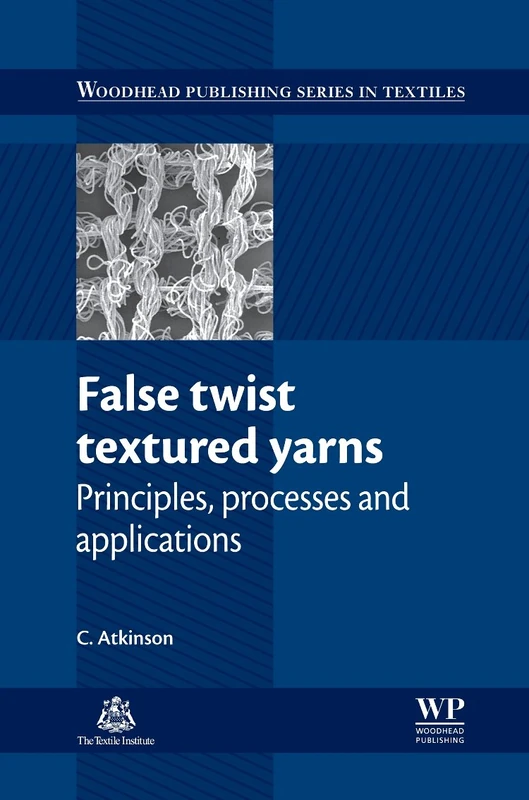 False Twist Textured Yarns: Principles, Processing and Applications (Woodhead Publishing Series in Textiles)