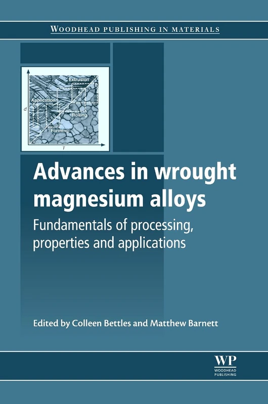 Advances in Wrought Magnesium Alloys: Fundamentals of processing, properties and applications (Woodhead Publishing Series in Metals and Surface Engineering)