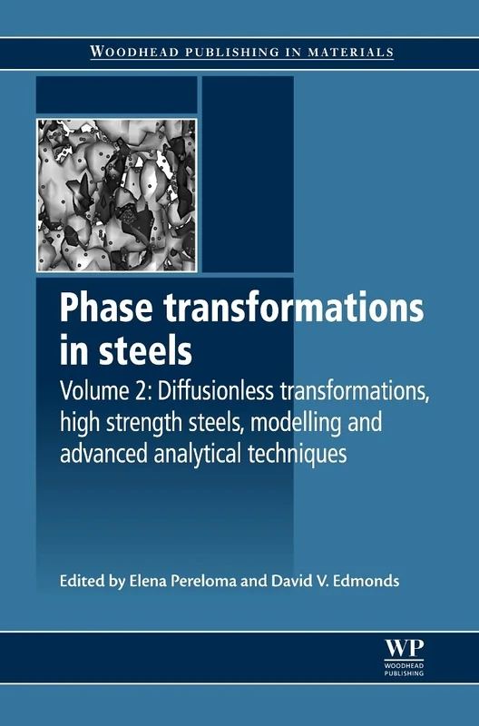 Phase Transformations in Steels: Volume 2: Diffusionless Transformations, High Strength Steels, Modelling and Advanced Analytical Techniques (Woodhead ... Series in Metals and Surface Engineering)